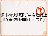 读职校快抑郁了中专还能上吗(职校抑郁能上中专吗)