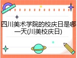 四川美术学院的校庆日是哪一天(川美校庆日)