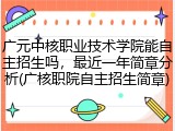 广元中核职业技术学院能自主招生吗，最近一年简章分析(广核职院自主招生简章)