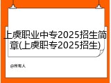 上虞职业中专2025招生简章(上虞职专2025招生)