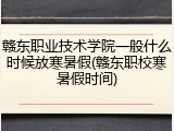 赣东职业技术学院一般什么时候放寒暑假(赣东职校寒暑假时间)
