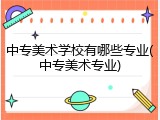 中专美术学校有哪些专业(中专美术专业)