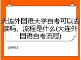 大连外国语大学自考可以去读吗，流程是什么(大连外国语自考流程)
