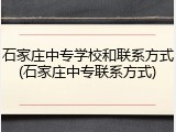 石家庄中专学校和联系方式(石家庄中专联系方式)
