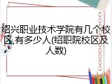 绍兴职业技术学院有几个校区,有多少人(绍职院校区及人数)
