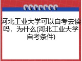 河北工业大学可以自考去读吗，为什么(河北工业大学自考条件)