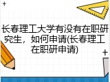 长春理工大学有没有在职研究生，如何申请(长春理工在职研申请)