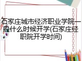 石家庄城市经济职业学院一般什么时候开学(石家庄经职院开学时间)