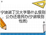 宁波诺丁汉大学是什么级别，公办还是民办(宁诺级别性质)