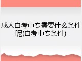 成人自考中专需要什么条件呢(自考中专条件)