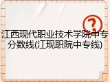 江西现代职业技术学院中专分数线(江现职院中专线)