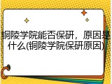 铜陵学院能否保研，原因是什么(铜陵学院保研原因)
