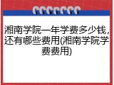 湘南学院一年学费多少钱，还有哪些费用(湘南学院学费费用)