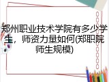郑州职业技术学院有多少学生，师资力量如何(郑职院师生规模)