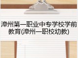 漳州第一职业中专学校学前教育(漳州一职校幼教)