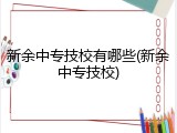 新余中专技校有哪些(新余中专技校)