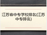 江苏省中专学校排名(江苏中专排名)