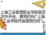 上海工会管理职业学院是否对外开放，要预约吗("上海工会学院开放需预约吗")