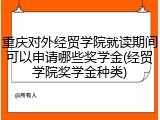 重庆对外经贸学院就读期间可以申请哪些奖学金(经贸学院奖学金种类)