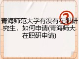 青海师范大学有没有在职研究生，如何申请(青海师大在职研申请)
