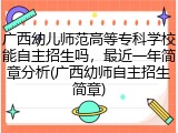 广西幼儿师范高等专科学校能自主招生吗，最近一年简章分析(广西幼师自主招生简章)