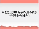 合肥公办中专学校排名榜(合肥中专排名)