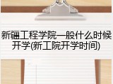 新疆工程学院一般什么时候开学(新工院开学时间)