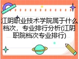 江阴职业技术学院属于什么档次，专业排行分析(江阴职院档次专业排行)