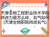天津生物工程职业技术学院师资力量怎么样，名气如何(天津生物职院师资名气)