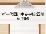 新一代四川中专学校(四川新中职)