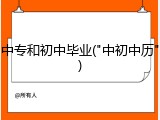 中专和初中毕业("中初中历")