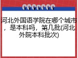 河北外国语学院在哪个城市，是本科吗，第几批(河北外院本科批次)