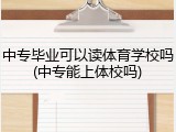 中专毕业可以读体育学校吗(中专能上体校吗)