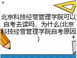 北京科技经营管理学院可以自考去读吗，为什么(北京科技经营管理学院自考原因)