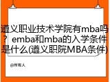 遵义职业技术学院有mba吗？emba和mba的入学条件是什么(遵义职院MBA条件)