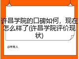 许昌学院的口碑如何，现在怎么样了(许昌学院评价现状)