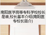 南阳医学高等专科学校校长是谁,校长基本介绍(南阳医专校长简介)