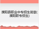 濮阳县职业中专招生简章(濮阳职专招生)