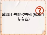 成都中专院校专业(成都中专专业)