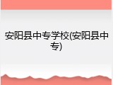 安阳县中专学校(安阳县中专)