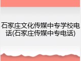 石家庄文化传媒中专学校电话(石家庄传媒中专电话)