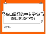 马鞍山最好的中专学校(马鞍山优质中专)