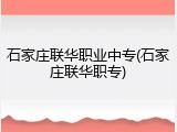 石家庄联华职业中专(石家庄联华职专)