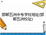 邯郸五洲中专学校地址(邯郸五洲校址)