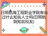 日照航海工程职业学院有出过什么知名人士吗(日照航院知名校友)