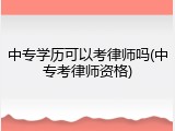 中专学历可以考律师吗(中专考律师资格)