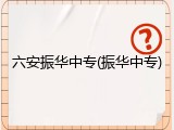 六安振华中专(振华中专)