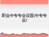 职业中专专业设置(中专专业)