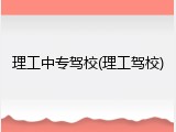 理工中专驾校(理工驾校)