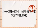 中专职校招生官网报名(职校官网报名)
